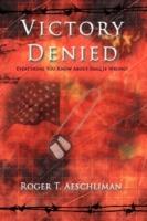 Victory Denied: Everything You Know About Iraq Is Wrong! - Roger T. Aeschliman - cover