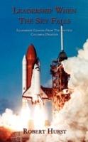Leadership When The Sky Falls: Leadership Lessons From The Shuttle Columbia Disaster - Robert Hurst - cover