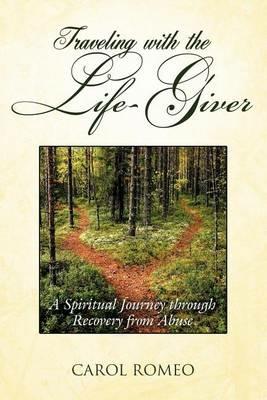 Traveling with the Life-Giver: A Spiritual Journey Through Recovery from Abuse - Carol Romeo - cover