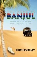 The Road to Banjul: Keith and Graham's Amazing Adventure - Keith Pugsley - cover