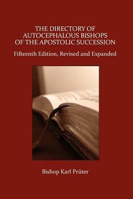 The Directory of Autocephalous Bishops of the Apostolic Succession, Fifteenth Edition, Revised and Expanded - Bishop Karl Pruter - cover