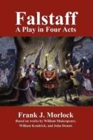 Falstaff: A Play in Four Acts - Frank J. Morlock,William Shakespeare,John Dennis - cover