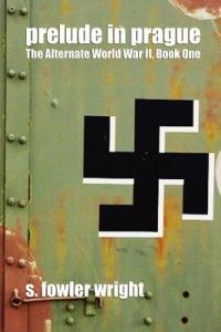 Prelude in Prague: The Alternate World War II, Book One - S. Fowler Wright - cover