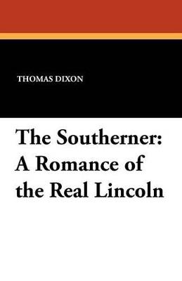 The Southerner: A Romance of the Real Lincoln - Thomas Dixon - cover