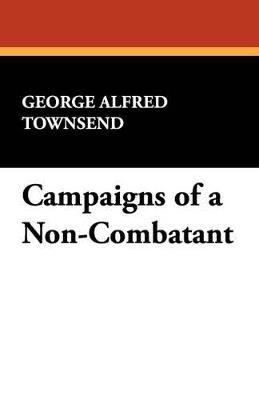 Campaigns of a Non-Combatant - George Alfred Townsend - cover