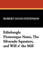 Edinburgh: Picturesque Notes, the Silverado Squatters, and Will O' the Mill