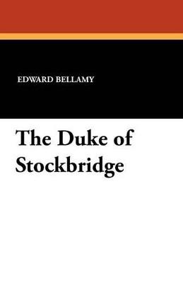 The Duke of Stockbridge - Edward Bellamy - cover