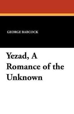 Yezad, a Romance of the Unknown - George Babcock - cover