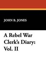 A Rebel War Clerk's Diary: Vol. II
