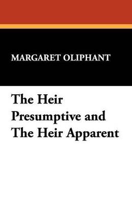 The Heir Presumptive and the Heir Apparent - Margaret Wilson Oliphant - cover