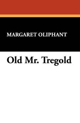 Old Mr. Tregold - Margaret Wilson Oliphant - cover