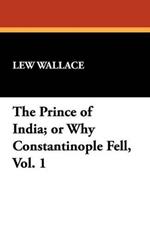 The Prince of India; Or Why Constantinople Fell, Vol. 1