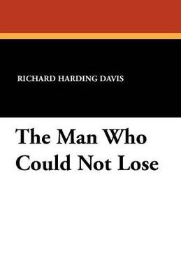 The Man Who Could Not Lose - Richard Harding Davis - cover