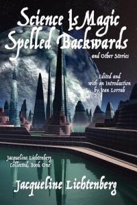 Science Is Magic Spelled Backwards and Other Stories: Jacqueline Lichtenberg Collected, Book One - Jacqueline Lichtenberg - cover