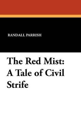 The Red Mist: A Tale of Civil Strife - Randall Parrish - cover