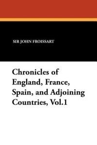 Chronicles of England, France, Spain, and Adjoining Countries, Vol.1 - John Froissart - cover