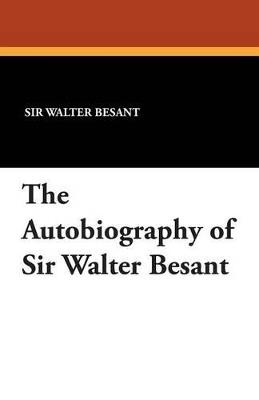 The Autobiography of Sir Walter Besant - Walter Besant - cover