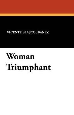 Woman Triumphant - Vicente Blasco Ibanez - cover