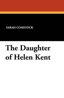 The Daughter of Helen Kent - Sarah Comstock - cover