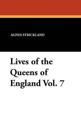 Lives of the Queens of England Vol. 7 - Agnes Strickland - cover