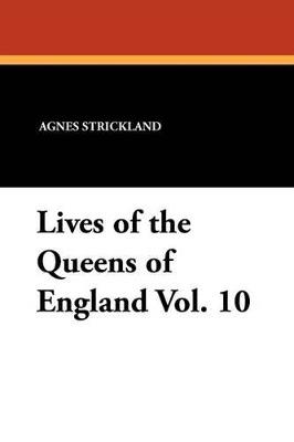 Lives of the Queens of England Vol. 10 - Agnes Strickland - cover