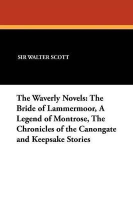The Waverly Novels: The Bride of Lammermoor, a Legend of Montrose, the Chronicles of the Canongate and Keepsake Stories - Walter Scott - cover