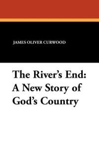 The River's End: A New Story of God's Country - James Oliver Curwood - cover