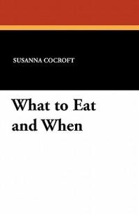 What to Eat and When - Susanna Cocroft - cover