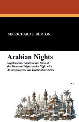 Arabian Nights: Supplemental Nights to the Book of the Thousand Nights and a Night with Notes and Anthropological and Explanatory, Vol - cover