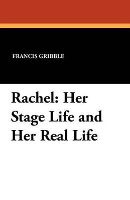 Rachel: Her Stage Life and Her Real Life - Francis Gribble - cover