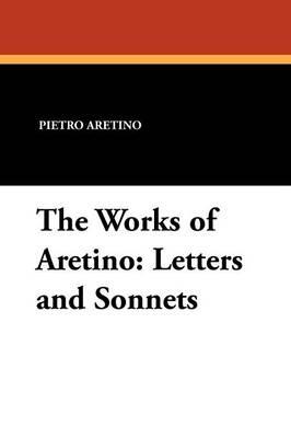 The Works of Aretino: Letters and Sonnets - Pietro Aretino - cover