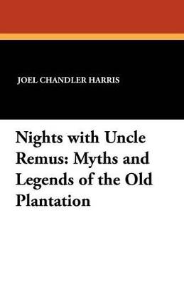 Nights with Uncle Remus: Myths and Legends of the Old Plantation - Joel Chandler Harris - cover
