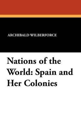 Nations of the World: Spain and Her Colonies - Archibald Wilberforce - cover