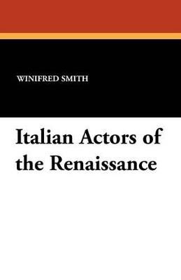 Italian Actors of the Renaissance - Winifred Smith - cover