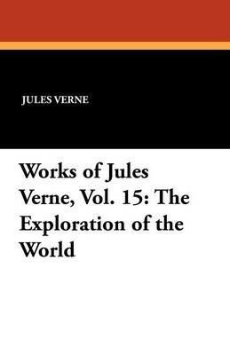 Works of Jules Verne, Vol. 15: The Exploration of the World - Jules Verne - cover