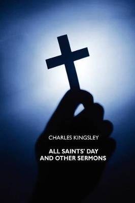 All Saints' Day and Other Sermons - Charles Kingsley - cover
