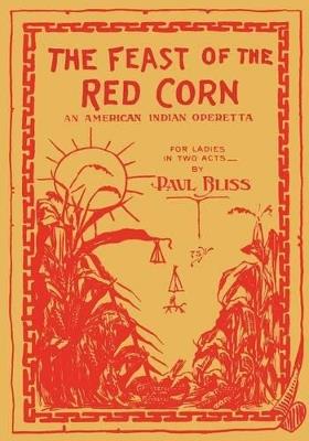 The Feast of the Red Corn: An American Indian Operetta for Ladies in Two Acts - cover