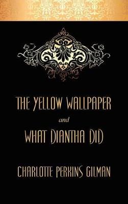 The Yellow Wallpaper and What Diantha Did - Charlotte Perkins Gilman - cover