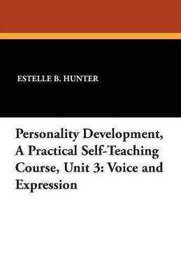 Personality Development, a Practical Self-Teaching Course, Unit 3: Voice and Expression - Estelle B Hunter - cover
