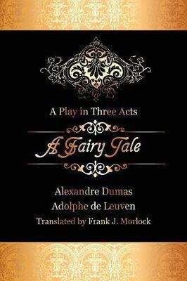 A Fairy Tale: A Play in Three Acts - Alexandre Dumas,Adolphe de Leuven - cover