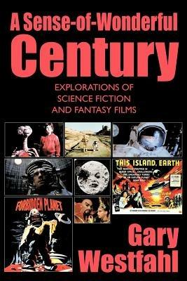 A Sense-of-Wonderful Century: Explorations of Science Fiction and Fantasy Films - Gary Westfahl - cover