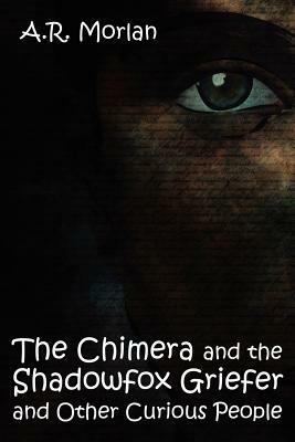 The Chimera and the Shadowfox Griefer and Other Curious People - A R Morlan - cover
