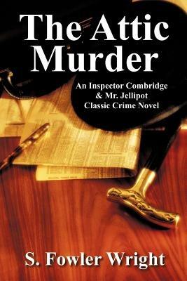The Attic Murder: An Inspector Combridge & Mr. Jellipot Classic Crime Novel - S Fowler Wright - cover