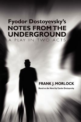 Notes from the Underground: A Play in Two Acts - Frank J. Morlock - cover