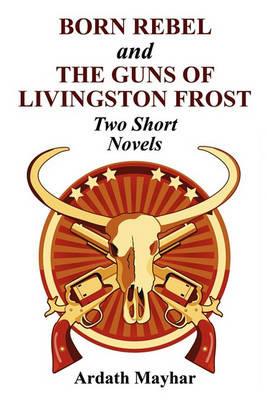 Born Rebel and the Guns of Livingston Frost - Two Short Novels - Ardath Mayhar - cover