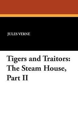 Tigers and Traitors: The Steam House, Part II - Jules Verne - cover