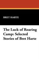 The Luck of Roaring Camp: Selected Stories of Bret Harte