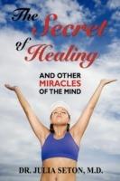 The Secret of Healing and Other Miracles of the Mind - Julia Seton,Julia Seton - cover