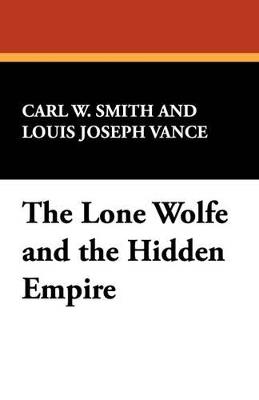 The Lone Wolf and the Hidden Empire - Carl W Smith,Louis Joseph Vance - cover