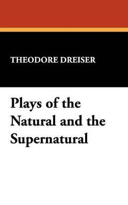 Plays of the Natural and the Supernatural - Theodore Dreiser - cover